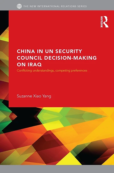 China UN Security Council Decision-Making on Iraq: Conflicting Understandings, Competing Preferences