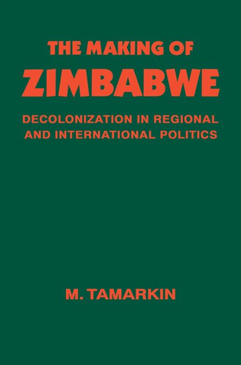 The Making of Zimbabwe: Decolonization Regional and International Politics