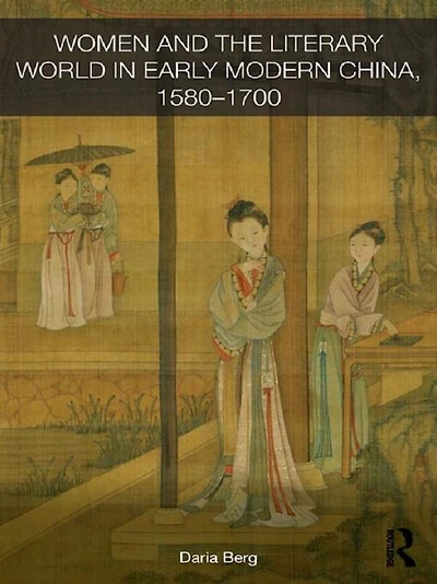 Women and the Literary World Early Modern China, 1580-1700