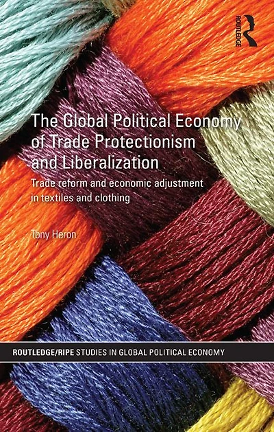 The Global Political Economy of Trade Protectionism and Liberalization: Reform Economic Adjustment Textiles Clothing
