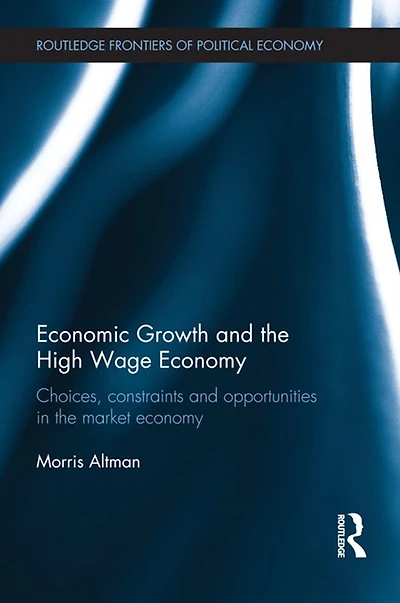 Economic Growth and the High Wage Economy: Choices, Constraints Opportunities Market Economy