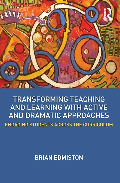 Transforming Teaching and Learning with Active Dramatic Approaches: Engaging Students Across the Curriculum