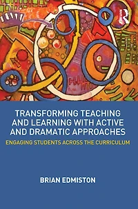 Transforming Teaching and Learning with Active Dramatic Approaches: Engaging Students Across the Curriculum