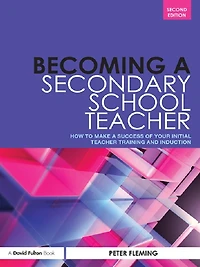 Becoming a Secondary School Teacher: How to Make Success of your Initial Teacher Training and Induction
