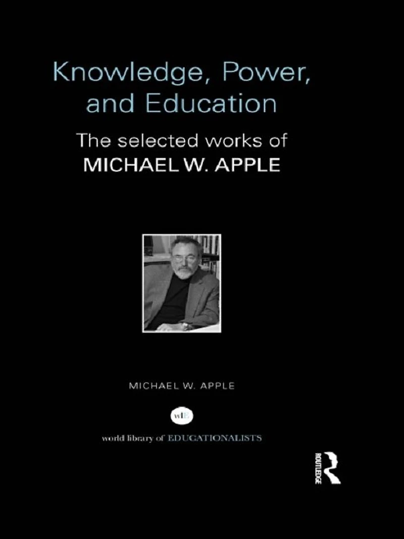 Knowledge, Power, and Education: The Selected Works of Michael W. Apple