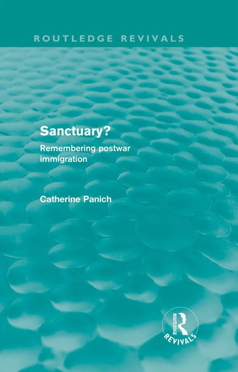 Sanctuary? (Routledge Revivals): Remembering postwar immigration