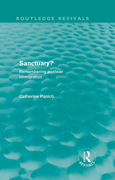 Sanctuary? (Routledge Revivals): Remembering postwar immigration