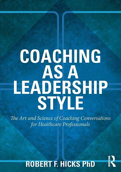 Coaching as a Leadership Style: The Art and Science of Conversations for Healthcare Professionals