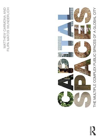 Capital Spaces: The Multiple Complex Public Spaces of a Global City