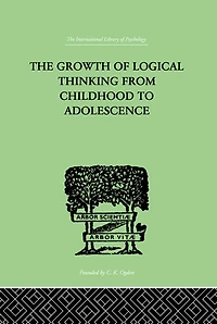 THE Growth OF Logical Thinking From Childhood To Adolescence: AN ESSAY ON CONSTRUCTION FORMAL OPERATIONAL STRUCTURES