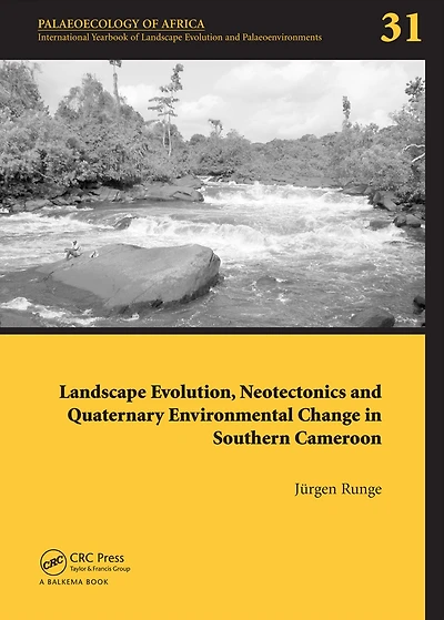 Landscape Evolution, Neotectonics and Quaternary Environmental Change Southern Cameroon: Palaeoecology of Africa Vol. 31, An International Yearbook Evolution Palaeoenvironments