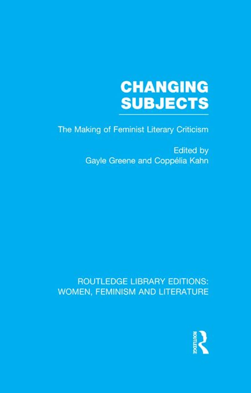 Changing Subjects: The Making of Feminist Literary Criticism