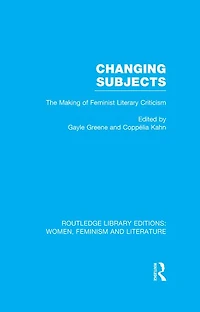 Changing Subjects: The Making of Feminist Literary Criticism