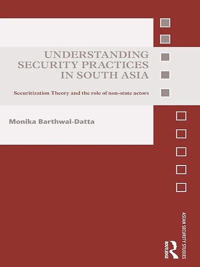 Understanding Security Practices South Asia: Securitization Theory and the Role of Non-State Actors