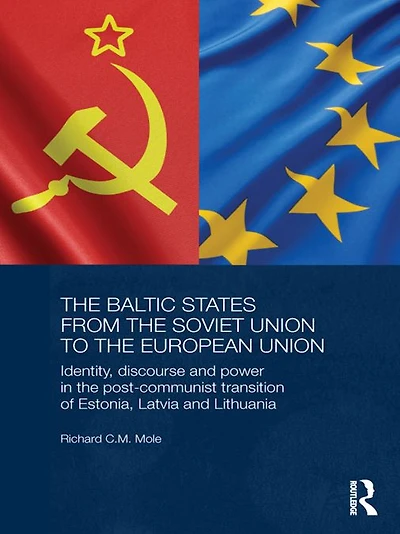 the Baltic States from Soviet Union to European Union: Identity, Discourse and Power Post-Communist Transition of Estonia, Latvia Lithuania