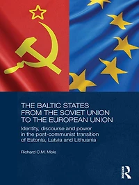 the Baltic States from Soviet Union to European Union: Identity, Discourse and Power Post-Communist Transition of Estonia, Latvia Lithuania