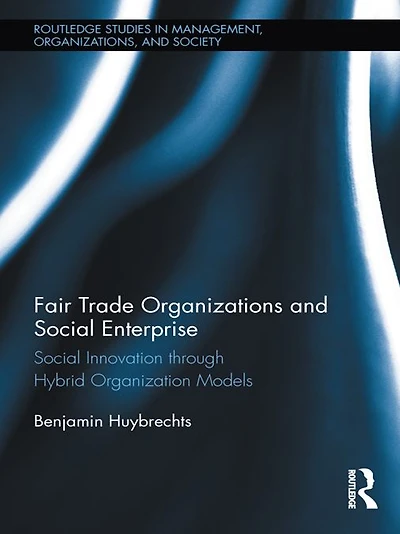 Fair Trade Organizations and Social Enterprise: Innovation through Hybrid Organization Models