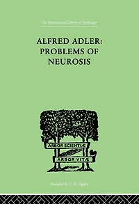Alfred Adler: Problems of Neurosis: A Book Case-Histories