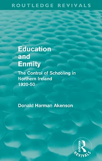Education and Enmity (Routledge Revivals): The Control of Schooling Northern Ireland 1920-50