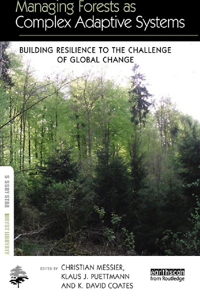 Managing Forests as Complex Adaptive Systems: Building Resilience to the Challenge of Global Change