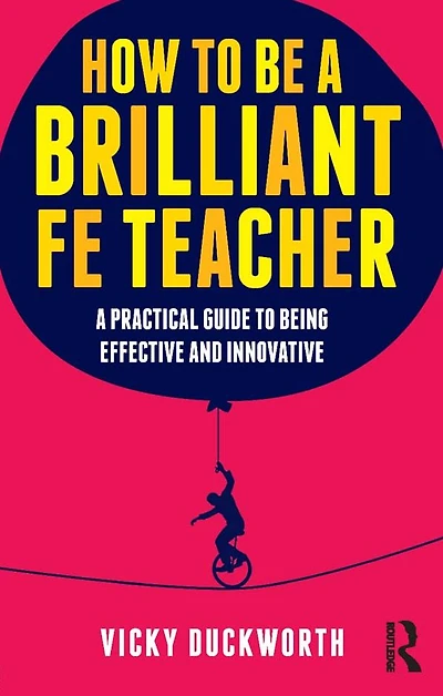How to be A Brilliant FE Teacher: practical guide being effective and innovative