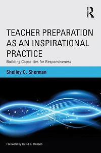 Teacher Preparation as an Inspirational Practice: Building Capacities for Responsiveness