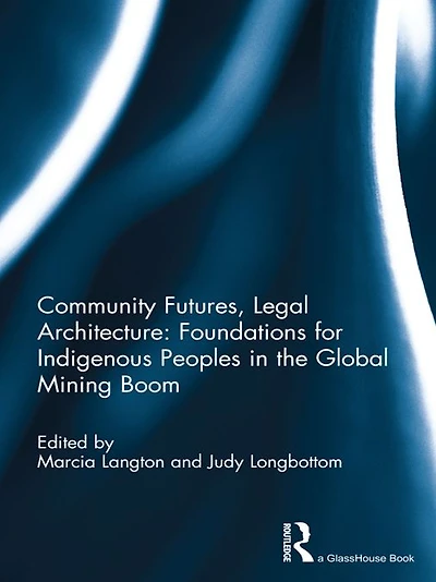 Community Futures, Legal Architecture: Foundations for Indigenous Peoples the Global Mining Boom