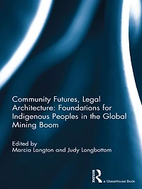 Community Futures, Legal Architecture: Foundations for Indigenous Peoples the Global Mining Boom