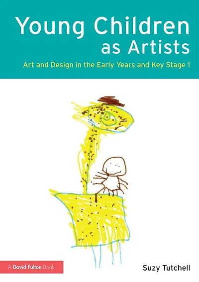 Young Children as Artists: Art and Design the Early Years Key Stage 1
