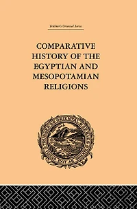 Comparative History of the Egyptian and Mesopotamian Religions: Vol I - Religion