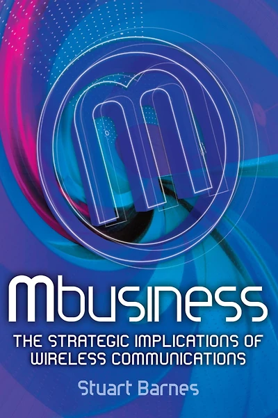 Mbusiness: The Strategic Implications of Mobile Communications