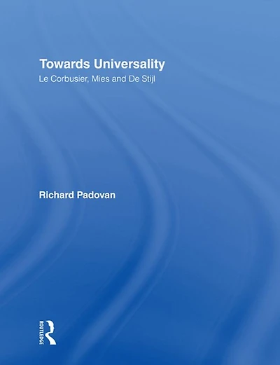 Towards Universality: Le Corbusier, Mies and De Stijl