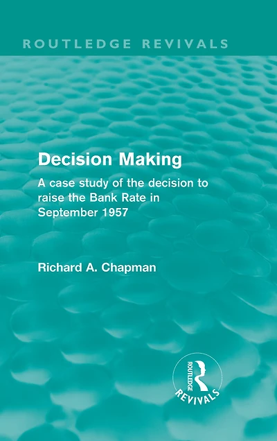 decision Making (Routledge Revivals): A case study of the to raise Bank Rate September 1957