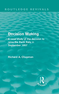 decision Making (Routledge Revivals): A case study of the to raise Bank Rate September 1957