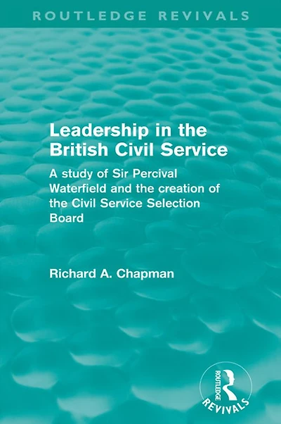 Leadership the British Civil Service (Routledge Revivals): A study of Sir Percival Waterfield and creation Selection Board