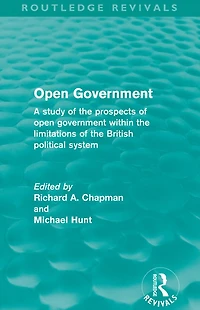 open government (Routledge Revivals): A study of the prospects within limitations British political system