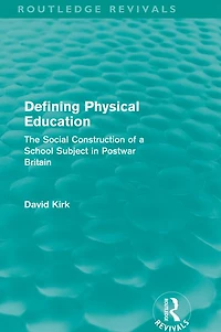 Defining Physical Education (Routledge Revivals): The Social Construction of a School Subject Postwar Britain