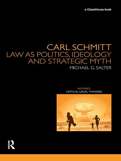Carl Schmitt: Law as Politics, Ideology and Strategic Myth