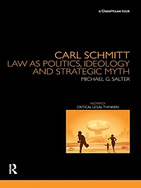 Carl Schmitt: Law as Politics, Ideology and Strategic Myth