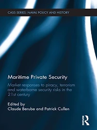 Maritime Private Security: Market Responses to Piracy, Terrorism and Waterborne Security Risks the 21st Century