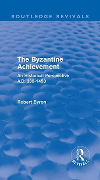 The Byzantine Achievement (Routledge Revivals): An Historical Perspective, A.D. 330-1453