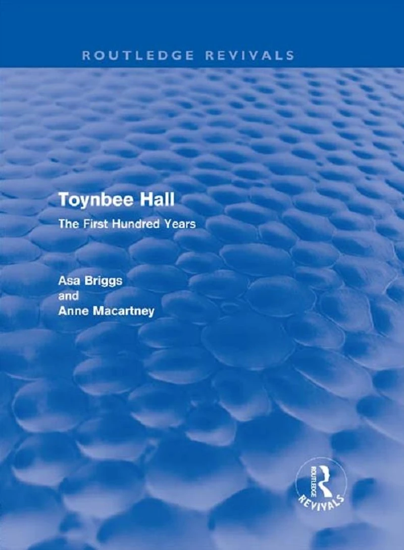 Toynbee Hall (Routledge Revivals): The First Hundred Years