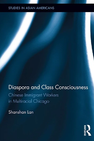 Diaspora and Class Consciousness: Chinese Immigrant Workers Multiracial Chicago