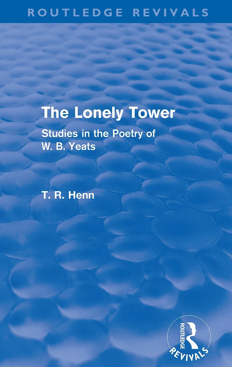 the Lonely Tower (Routledge Revivals): Studies Poetry of W. B. Yeats