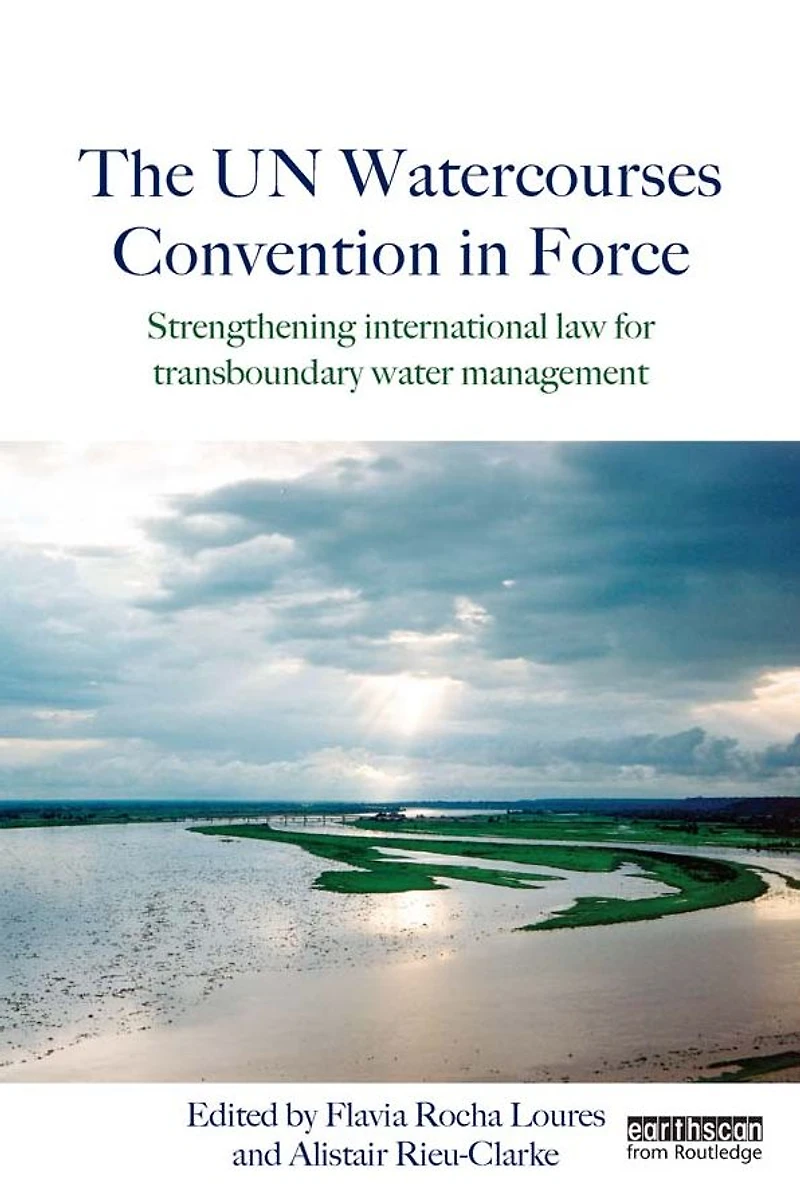 The UN Watercourses Convention Force: Strengthening International Law for Transboundary Water Management