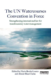 The UN Watercourses Convention Force: Strengthening International Law for Transboundary Water Management