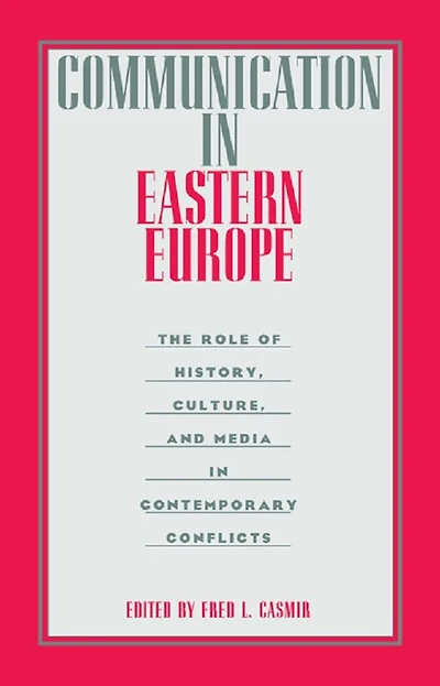Communication Eastern Europe: The Role of History, Culture, and Media Contemporary Conflicts