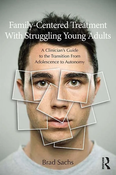 Family-Centered Treatment With Struggling Young Adults: A Clinician's Guide to the Transition From Adolescence Autonomy