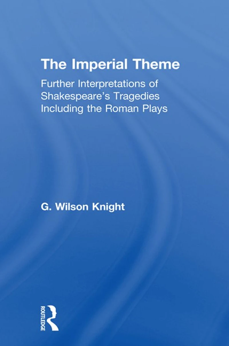 the Imperial Theme: Further Interpretations of Shakespeare's Tragedies Including Roman Plays