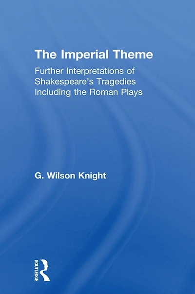 the Imperial Theme: Further Interpretations of Shakespeare's Tragedies Including Roman Plays